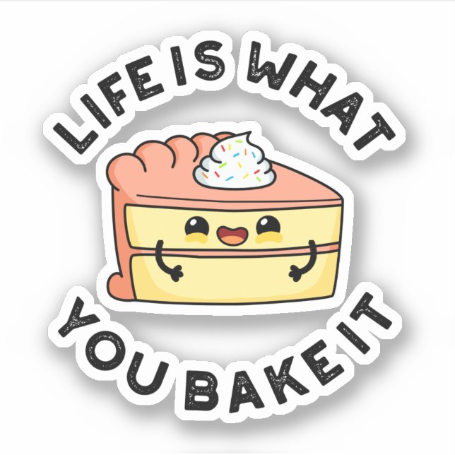 Life Is What You Bake It Funny Cake Pun (Front)