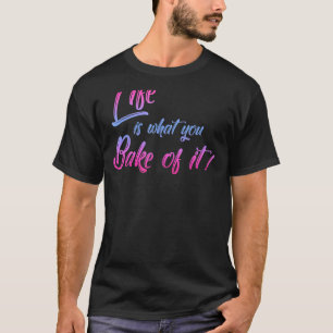 Life Is What You Bake Of It Baker Biscuit Baking C T-Shirt