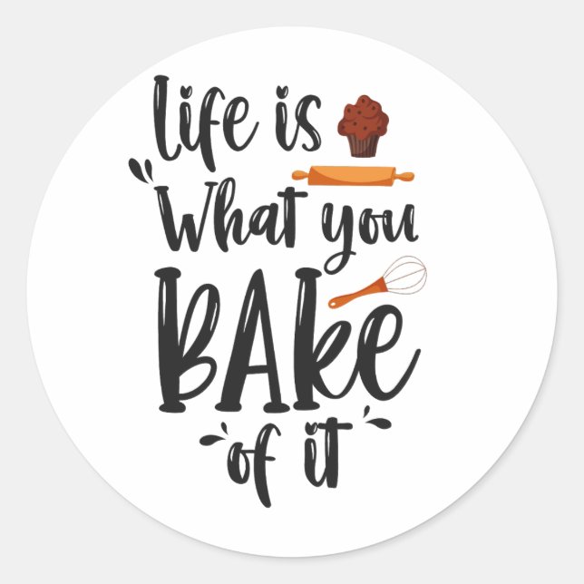 Life is what You Bake of it Funny Cooking Gift Classic Round Sticker (Front)
