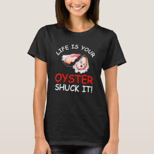 Life Is Your Oyster Shuck It Seafood Oysters T-Shirt