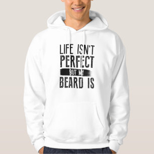 Life Isn’t Perfect But My Beard Is Hoodie