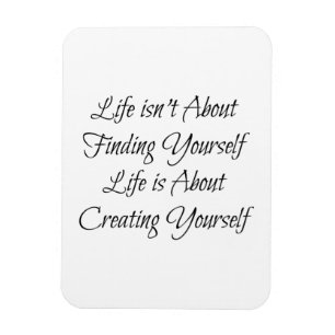 Life Isn't About Finding Yourself, It's About ..." Magnet