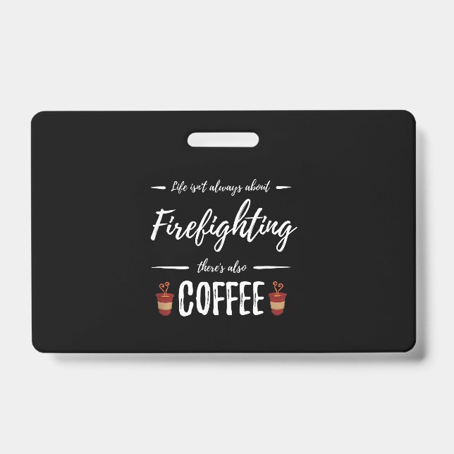 Life Isn't About Firefighting There's Also Coffee ID Badge (Front)