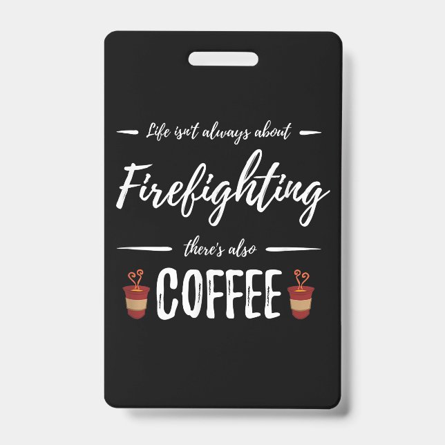 Life Isn't About Firefighting There's Also Coffee ID Badge (Front)