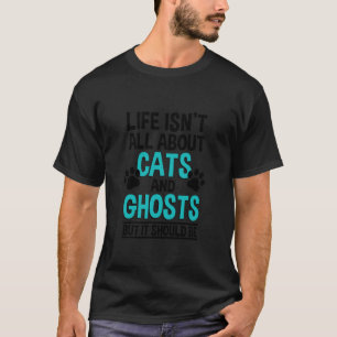 Life Isn't All About Cats and Ghosts, Ghost Hunter T-Shirt