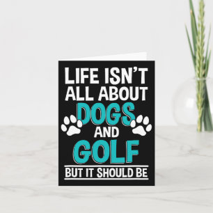 Life Isn't All About Dogs And Golf  Card