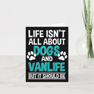 Life Isn't All About Dogs And Vanlife  Card