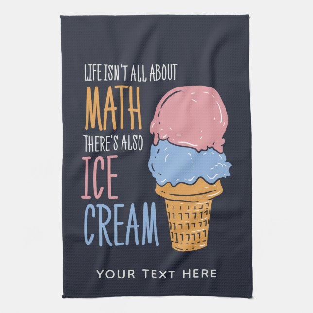 Life Isn't all About Math Also Ice Cream Custom Tea Towel (Vertical)