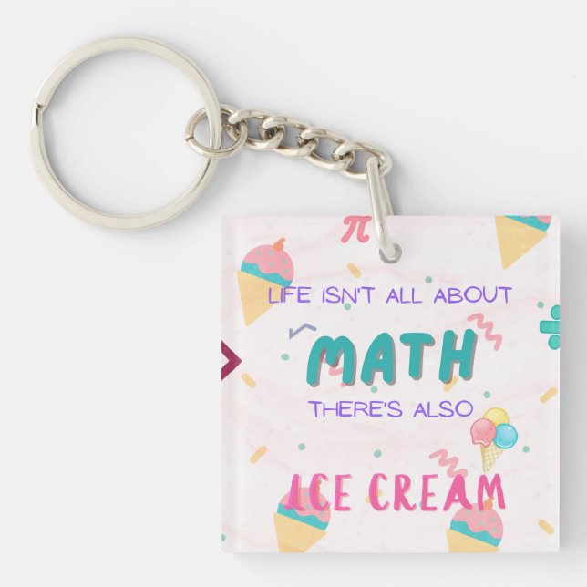 Life isn't all about math, there is also ice cream key ring (Front)