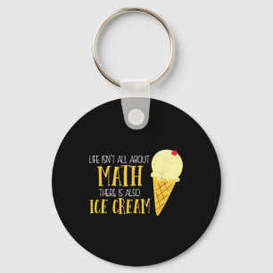 Life Isnt All About Math There Is Also Ice Cream S Key Ring