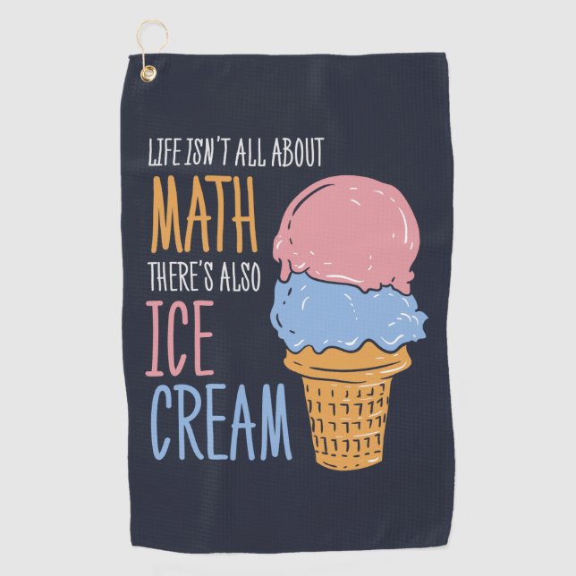 Life Isn't all About Math There's Also Ice Cream Golf Towel (Front)