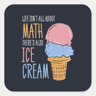 Life Isn't all About Math There's Also Ice Cream Square Sticker