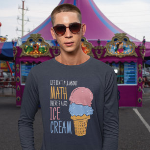 Life Isn't all About Math There's Also Ice Cream T-Shirt
