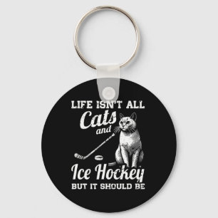 Life Isn't All Cats And Ice Hockey But It Should B Key Ring
