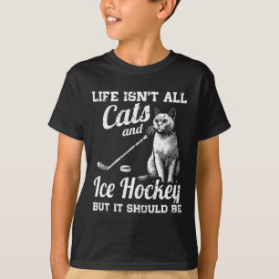 Life Isn't All Cats And Ice Hockey But It Should B T-Shirt