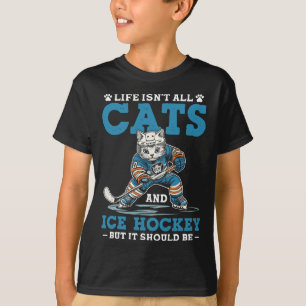 Life Isn't All Cats And Ice Hockey But It Should B T-Shirt