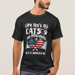 Life Isn't All Cats And Pickleball But It Should B T-Shirt