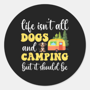 Life Isn't All Dogs And Camping But It Should Be F Classic Round Sticker