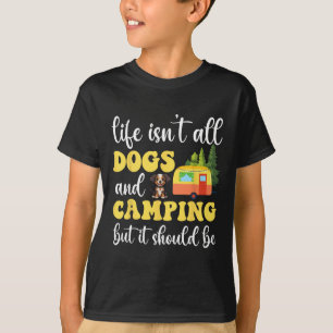 Life Isn't All Dogs And Camping But It Should Be F T-Shirt