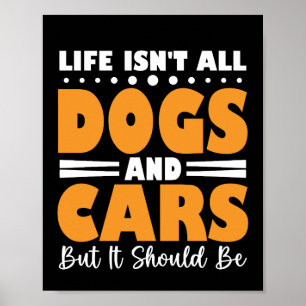 Life Isn't All Dogs And Cars But It Should Be Poster