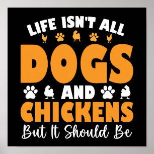 Life Isn't All Dogs And Chickens But It Should Be Poster