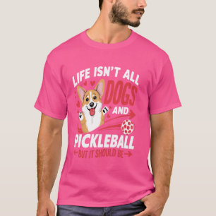 Life Isn't All Dogs And Pickleball But It Should B T-Shirt