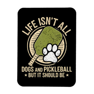 Life Isn't All Dogs And Pickleball Magnet