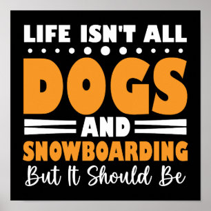 Life Isn't All Dogs And Snowboarding But It Should Poster