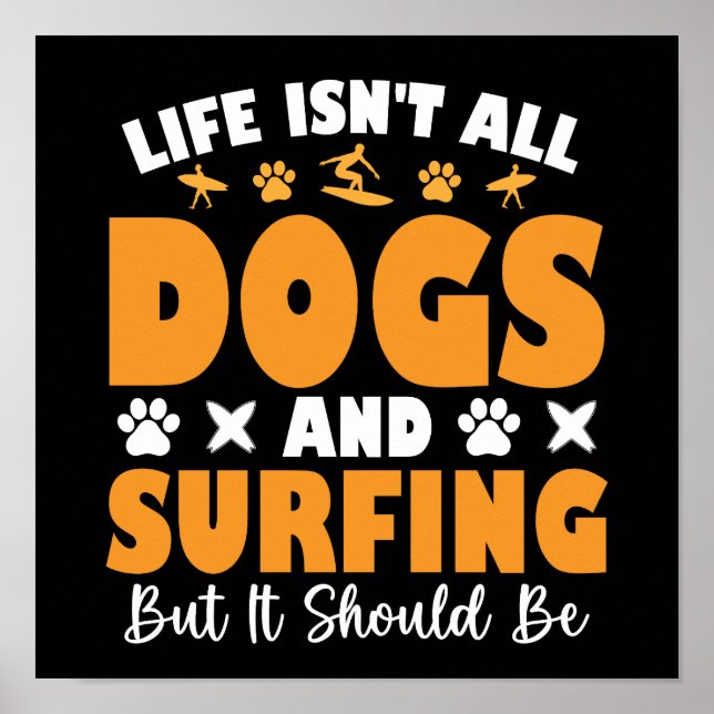 Life Isn't All Dogs And Surfing But t Should Be Poster (Front)