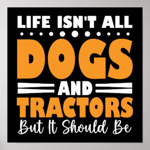 Life Isn't All Dogs And Tractors But It Should Be Poster