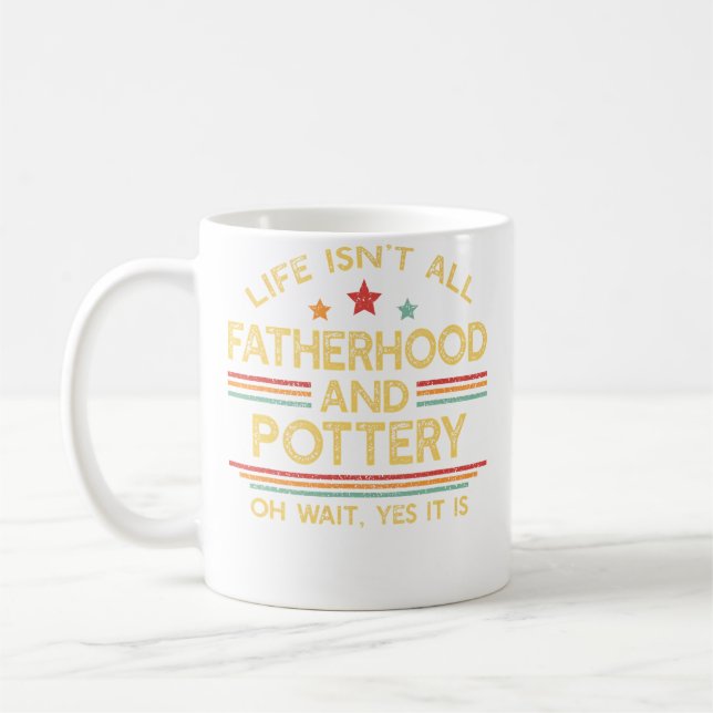 Life Isn'T All Fatherhood And Pottery Dad Coffee Mug (Left)