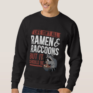 Life Isn't All Ramen And Raccoons Asian Food Ramen Sweatshirt