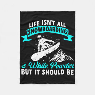 Life Isn't All Snowboarding And White Powder Snowb Fleece Blanket