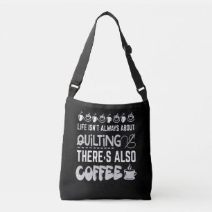 Life Isnt Always About Quilting And Coffee Premium Crossbody Bag