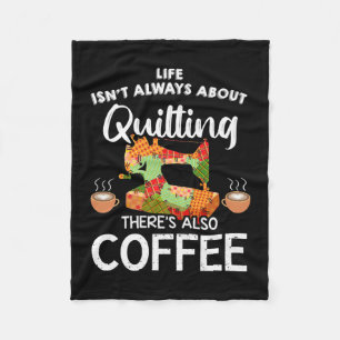 Life Isnt Always About Quilting Res Also Coffee Fleece Blanket