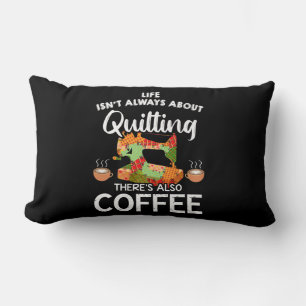 Life Isnt Always About Quilting Res Also Coffee Lumbar Cushion