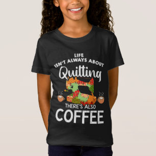 Life Isnt Always About Quilting Res Also Coffee T-Shirt