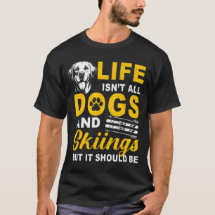 Life isn't dogs and skiing but should be winter T-Shirt
