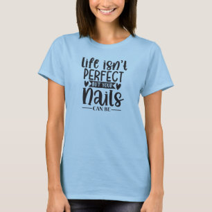 Life isn't perfect but your nails...Nail Tech T-Shirt