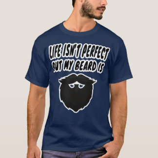 life isnx27t perfect but my beard is beard funny q T-Shirt