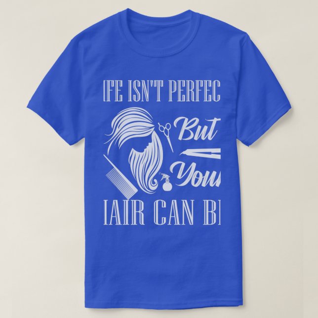 Life Isnx27t Perfect But Your Hair Can Be Barber H T-Shirt (Design Front)