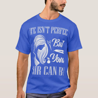 Life Isnx27t Perfect But Your Hair Can Be Barber H T-Shirt