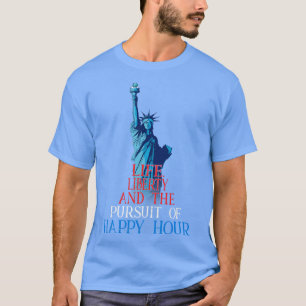 Life Liberty Pursuit of Happy Hour July 4th Drinki T-Shirt