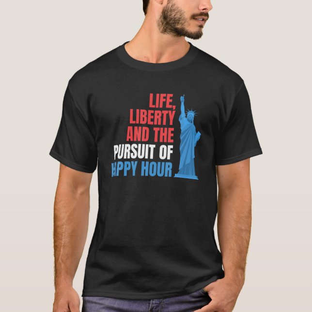 Life Liberty Pursuit of Happy Hour July 4th Drinki T-Shirt (Front)