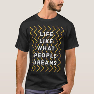 Life like what people dreams T-Shirt
