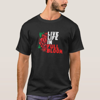 Life Live In Full Bloom Flowers Gardener Gardening T-Shirt