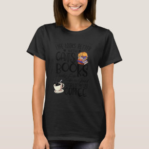 Life Looks Better With Cats Books Coffee T-Shirt