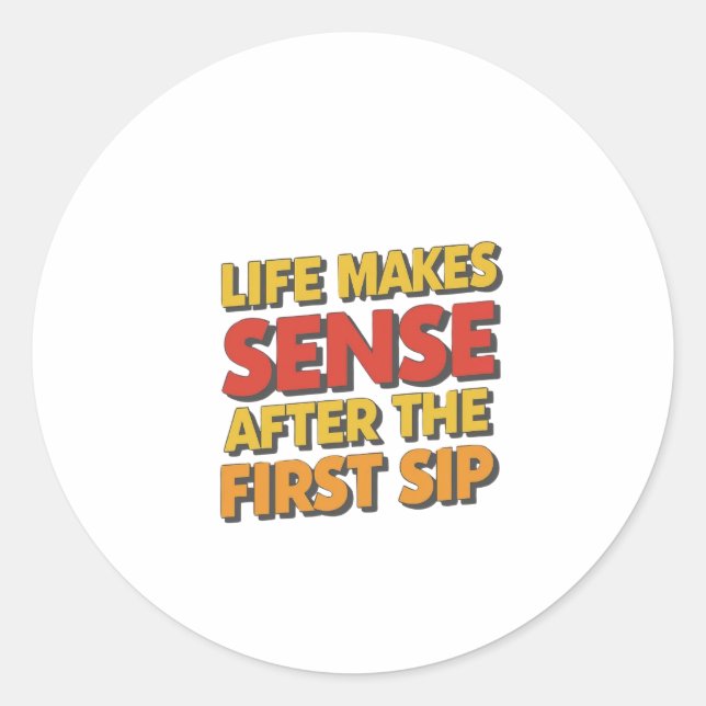 Life Makes Sense After The First Sip Classic Round Sticker (Front)