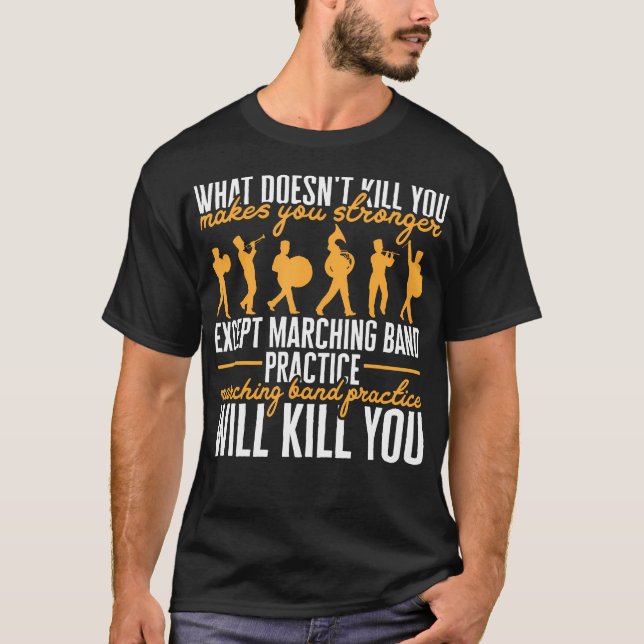 Life Marching Band Practice Will Kill You T-Shirt (Front)