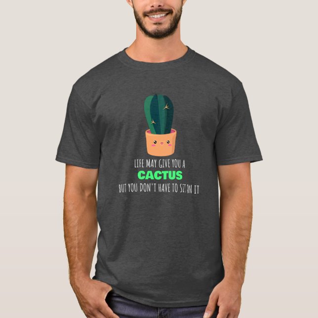 Life May Give You A Cactus Don't Sit On It - Cute T-Shirt (Front)